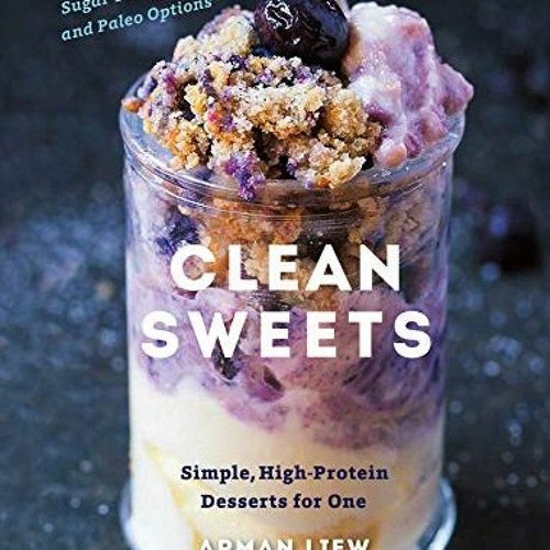 [GET] [KINDLE PDF EBOOK EPUB] Clean Sweets: Simple, High-Protein Desserts for One by  Arman Liew ✔