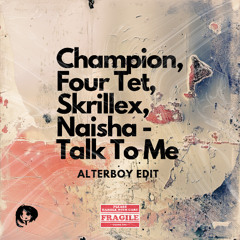 Champion, Four Tet, Skrillex, Naisha - Talk To Me (Alterboy Edit)