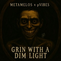 Grin with a Dim Light - Metamelos x µVIBES