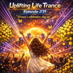 Uplifting Life Trance Episode 231 'Women's day Celebration set' (08.03.2026 - Demo)