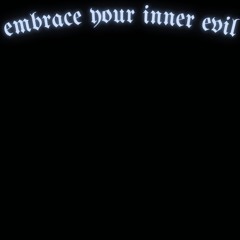 EMBRACE YOUR INNER EVIL