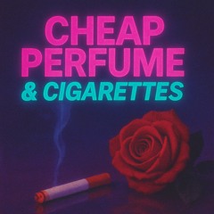 CHEAP PERFUME & CIGARETTES