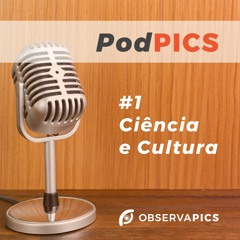 PodPICS #1 - Ciência e Cultura - ObservaPICS