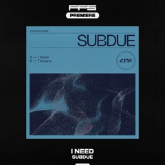 FFS Premiere: Subdue — I Need