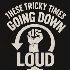 These Tricky Times - Going Down Loud