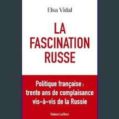 Read PDF 📖 La Fascination russe - Politique française : trente ans de complaisance vis-à-vis de la