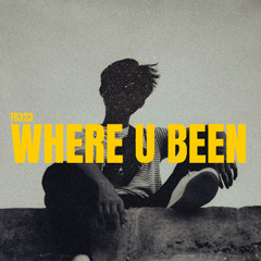 WHERE U BEEN