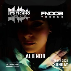 ALIENOR - LETS TECHNO radio show Feb 2024 @ Fnoob Techno Radio