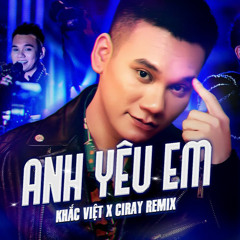 ANH YÊU EM | KHẮC VIỆT x CIRAY REMIX