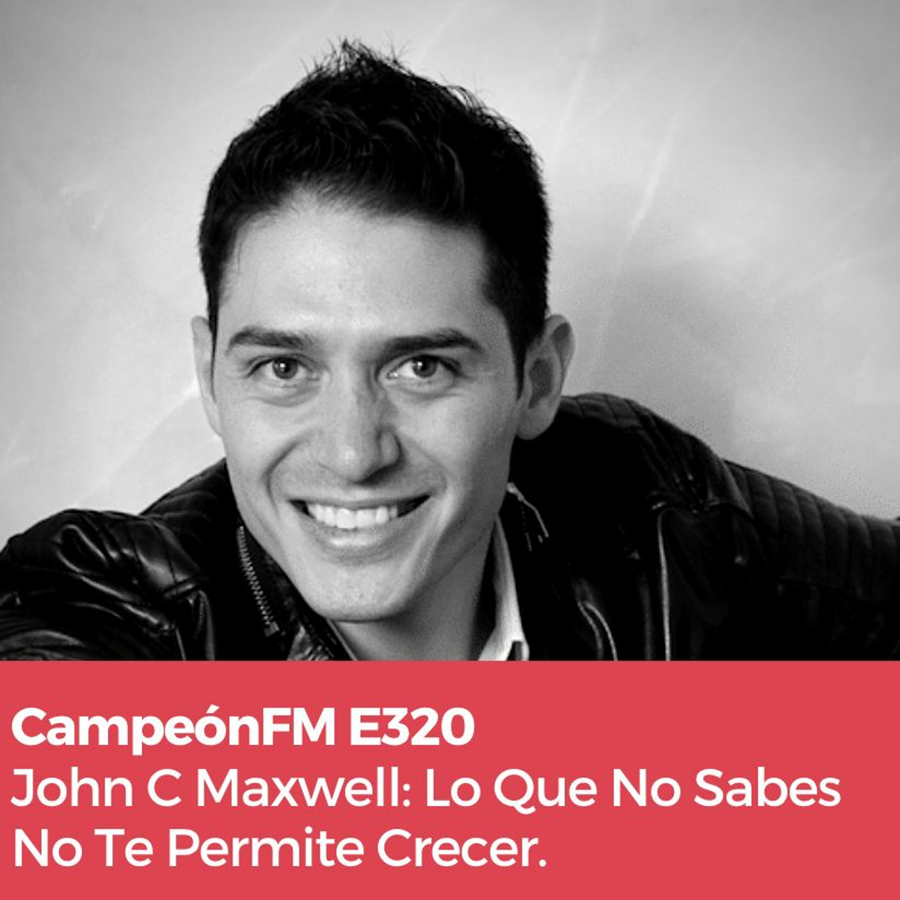 Episodio 320 John C Maxwell- Lo Que No Sabes No Te Permite Crecer episode artwork