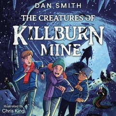 The Creatures of Killburn Mine, By Dan Smith, Illustrated by Chris King, Read by Peter Pearson