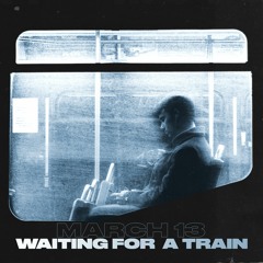 March 13 - Waiting For A Train