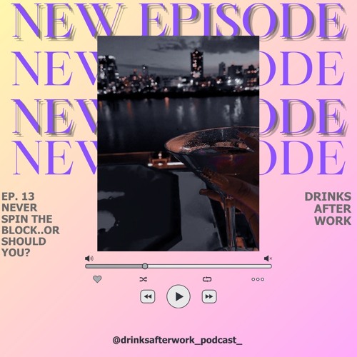 Drinks After Work | Never Spin the Block...Or Should You?