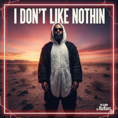 I don't like nothin