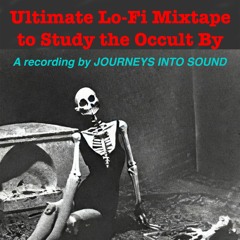 Ultimate Lo-Fi Mixtape to Study the Occult By A Recording by Journeys Into Sound