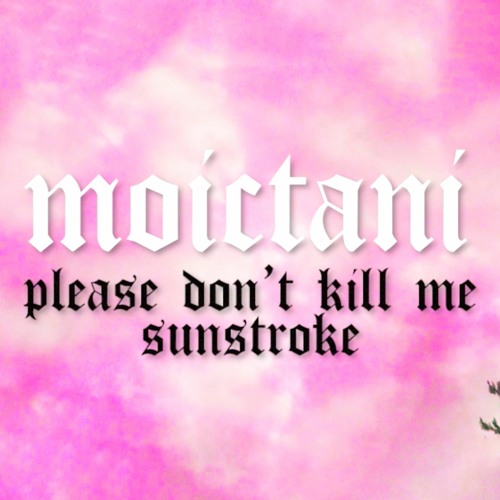 please don't kill me sunstroke