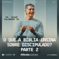 O Que a Bíblia Ensina Sobre Discipulado? Pt: 2  | Pr. Josué Valandro Jr.