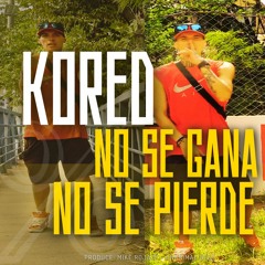No Se Gana No Se Pierde - KORED- Prod Mike Rojazz- Anonimal Beat