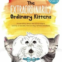 [DOWNLOAD] Free The Extraordinarily Ordinary Kittens A true story told by a rascally r