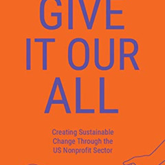 [GET] PDF 📝 Give It Our All: Creating Sustainable Change Through the US Non-Profit S