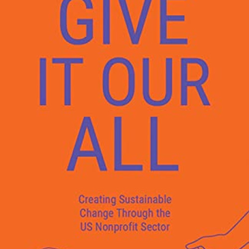 Get KINDLE 🎯 Give It Our All: Creating Sustainable Change Through the US Non-Profit