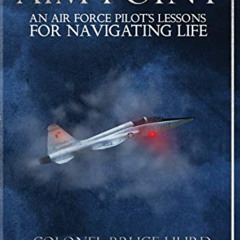[View] PDF 📙 Aim Point: An Air Force Pilot’s Lessons for Navigating Life by  Bruce H