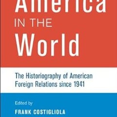 [❤READ ⚡EBOOK⚡] America in the World: The Historiography of American Foreign Relations since 1941