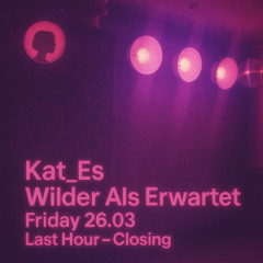 Kat_Es@Wilder Als Erwartet. 26.03.25. Last Hour - Closing