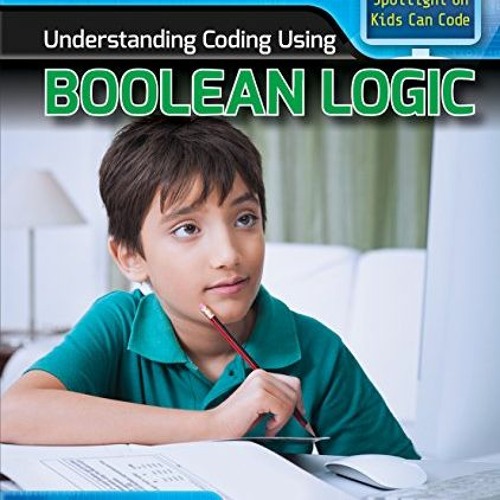 Stream Open PDF Understanding Coding Using Boolean Logic (Spotlight on ...