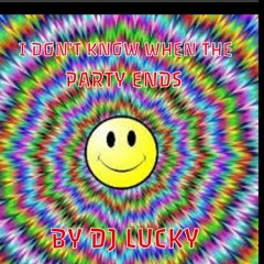 I DON'T KNOW WHEN THE PARTY ENDS !