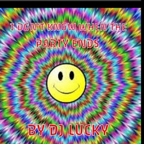 I DON'T KNOW WHEN THE PARTY ENDS !