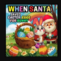 PDF/READ 📚 When Santa Saved Easter Eggs for Bunny: Join Bunny and Santa on a magical holiday adven