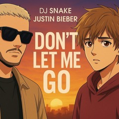 Dj Snake ft. Justin Bieber - DON'T LET ME GO (TIME TELLS)