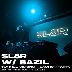 SL8R w/ Bazil - Tunnel Visions Launch Party // 19th Feb 2022