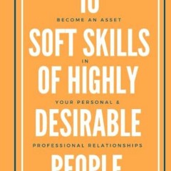 Get PDF 10 Softs Skills Of Highly Desirable People: Become An Asset In Your Personal And Professiona