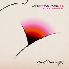 Captain Mustache & Chicks On Speed - Good Weather Girl (Joyce Muniz Remix)
