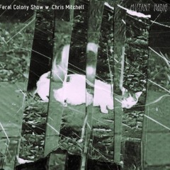 Feral Colony Show w. Chris Mitchell [11.05.2022]