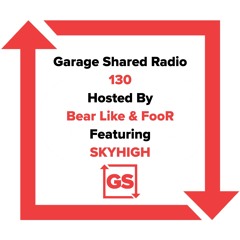 Garage Shared Radio 130 w/ Bear Like & FooR ft. SKYHIGH