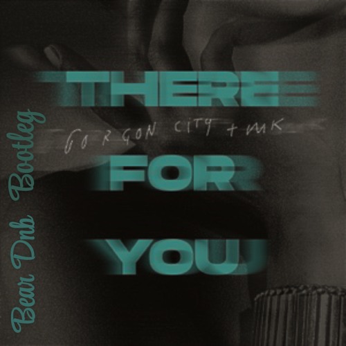 GORGAN CITY-MK-THERE FOR YOU (BEAR-DNB BOOTLEG)