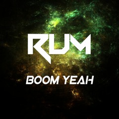 R.U.M - Boom Yeah (FREE DOWNLOAD OUT NOW!!)