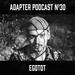 ADAPTER PODCAST 030 - EGOTOT