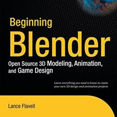 Read KINDLE PDF EBOOK EPUB Beginning Blender: Open Source 3D Modeling, Animation, and Game Design by