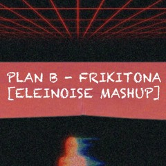 Plan B -  Frikitona [ELEINOISE MASHUP] PITCH EDIT COPY
