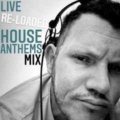 LIVE Re-Loaded House Anthems Mix