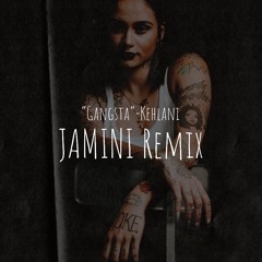Gangsta-Kehlani (Jamini Remix)
