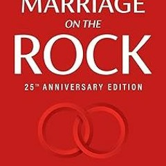 $PDF$/READ⚡ Marriage on the Rock 25th Anniversary: The Comprehensive Guide to a Solid, Healthy
