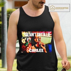 You Ain't Gotta Lie Carlee Funny Friday Movie Meme Shirt