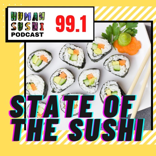 Stream episode 99.1: STATE OF THE SUSHI by Human Sushi podcast | Listen  online for free on SoundCloud