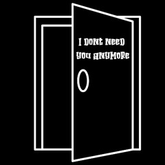 I dont need you anymore