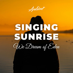 We Dream of Eden - Singing Sunrise